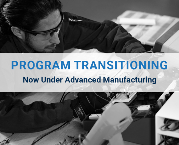 Program transitioning to Advanced Manufacturing.